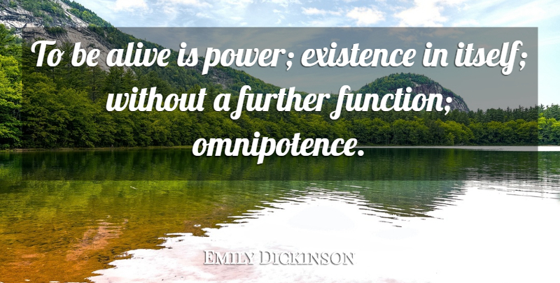 Emily Dickinson Quote About Life, Omnipotence, Alive: To Be Alive Is Power...