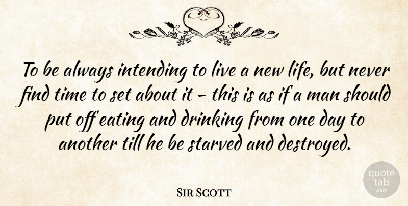 Sir Scott Quote About Drinking, Eating, Man, Starved, Till: To Be Always Intending To...