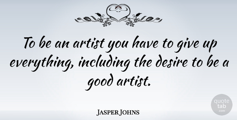 Jasper Johns Quote About Beautiful, Giving Up, Artist: To Be An Artist You...