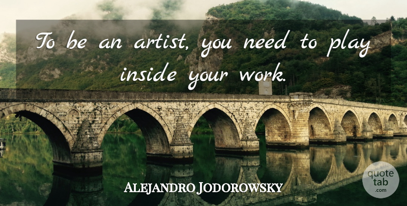 Alejandro Jodorowsky Quote About Work: To Be An Artist You...