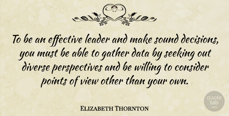 Elizabeth Thornton Quote About Consider, Diverse, Effective, Gather, Points: To Be An Effective Leader...