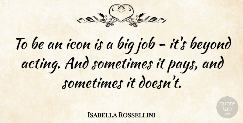 Isabella Rossellini Quote About Job: To Be An Icon Is...