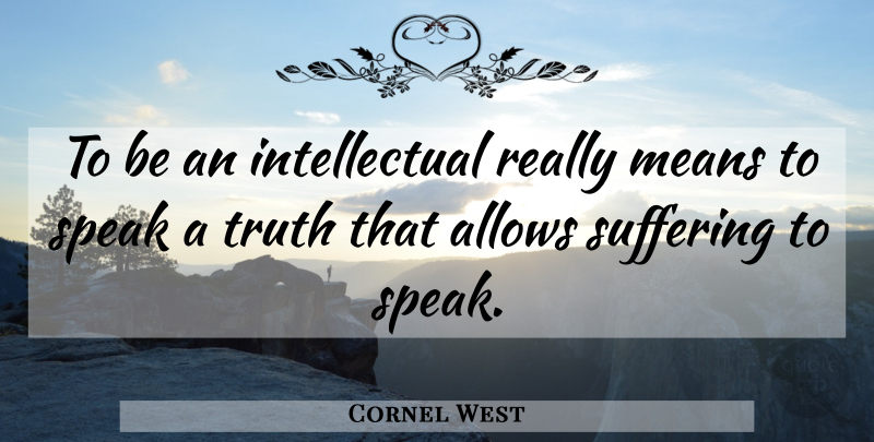 Cornel West Quote About Mean, Suffering, Intellectual: To Be An Intellectual Really...