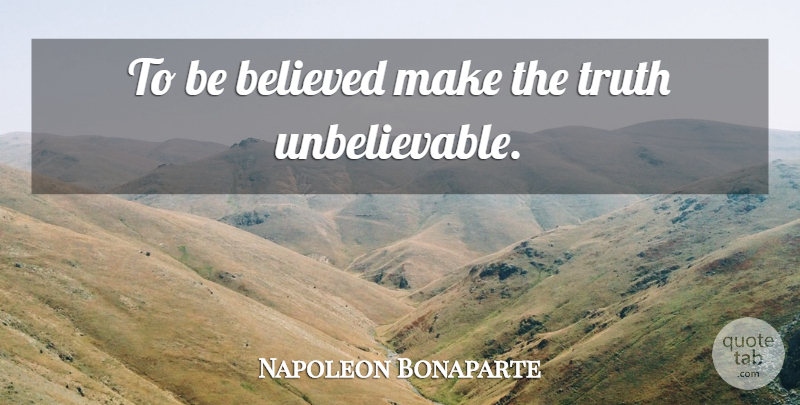 Napoleon Bonaparte Quote About Truth, Honesty, Unbelievable: To Be Believed Make The...