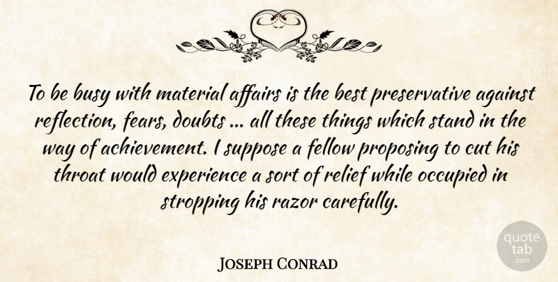 Joseph Conrad Quote About Cutting, Reflection, Achievement: To Be Busy With Material...