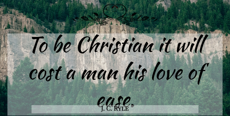 J. C. Ryle Quote About Christian, Men, His Love: To Be Christian It Will...