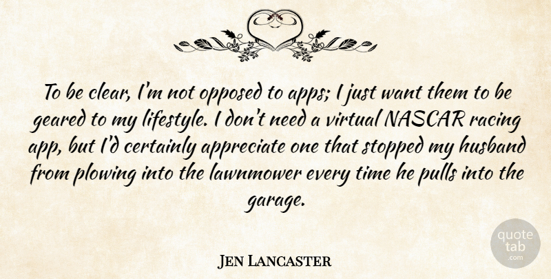 Jen Lancaster Quote About Appreciate, Certainly, Geared, Nascar, Opposed: To Be Clear Im Not...
