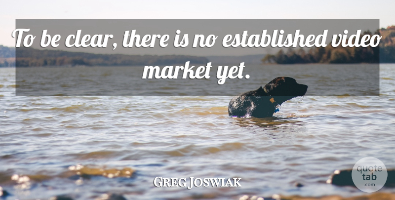 Greg Joswiak Quote About Market, Video: To Be Clear There Is...