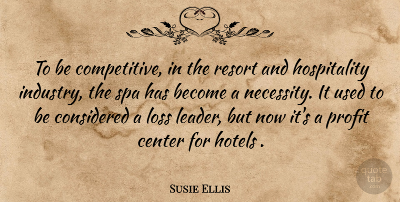 Susie Ellis Quote About Center, Considered, Hotels, Loss, Profit: To Be Competitive In The...