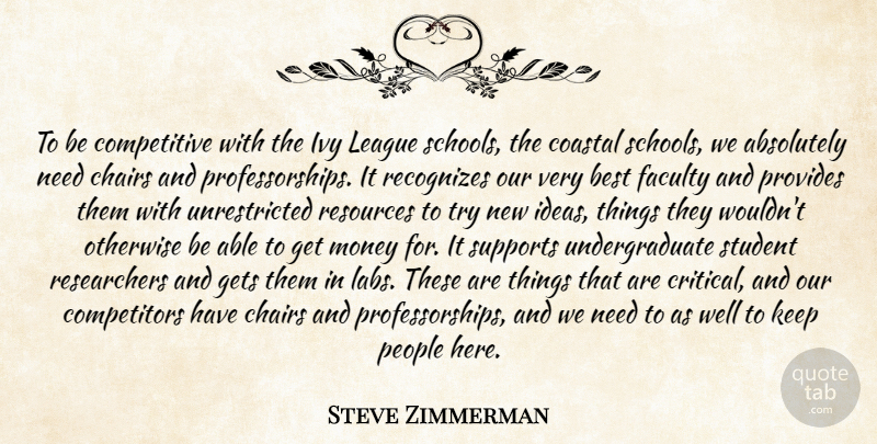 Steve Zimmerman Quote About Absolutely, Best, Chairs, Faculty, Gets: To Be Competitive With The...
