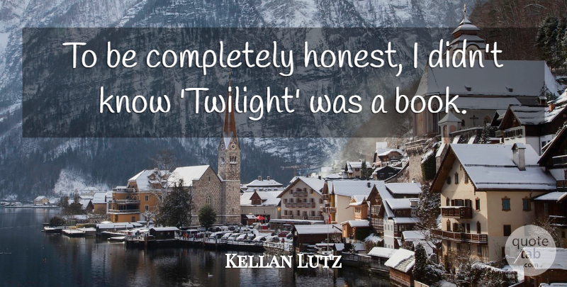 Kellan Lutz Quote About Twilight, Book, Honest: To Be Completely Honest I...