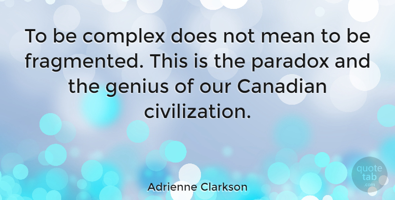 Adrienne Clarkson Quote About Mean, Civilization, Genius: To Be Complex Does Not...