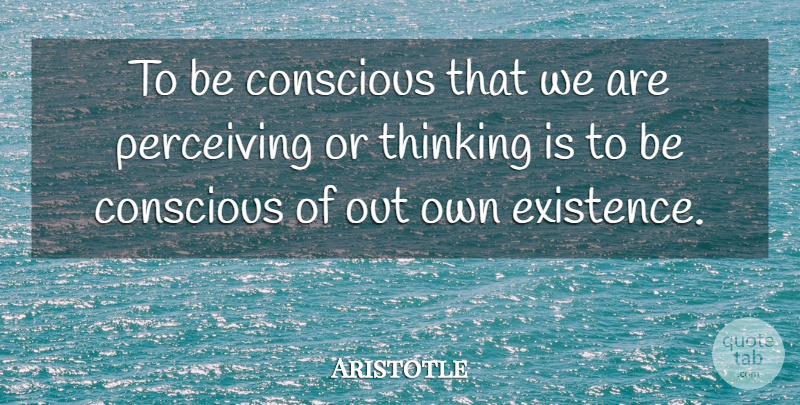 Aristotle Quote About Conscious, Inspirational, Thinking: To Be Conscious That We...