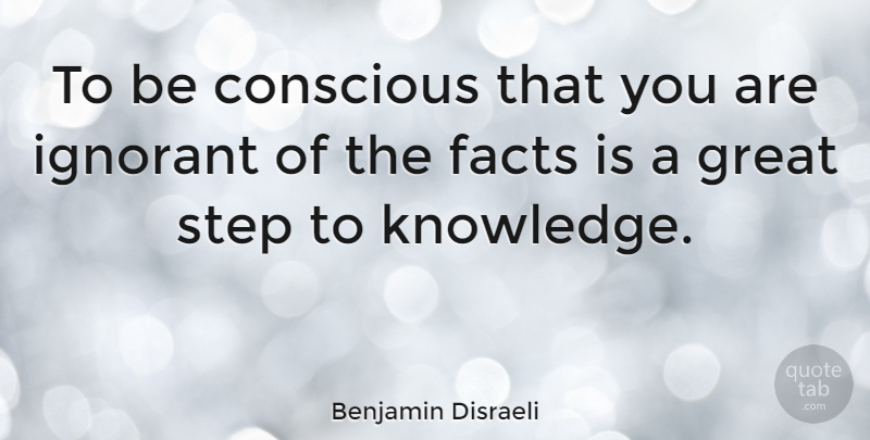 Benjamin Disraeli Quote About Education, Knowledge, Intelligent: To Be Conscious That You...
