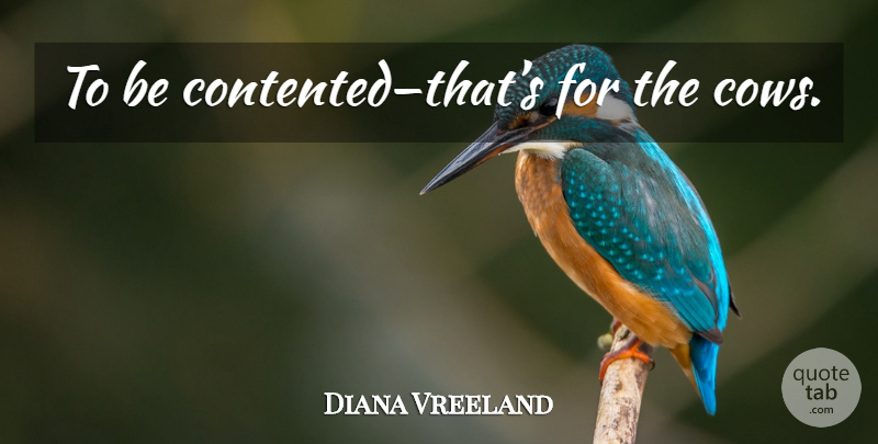 Diana Vreeland Quote About Cows: To Be Contentedthats For The...
