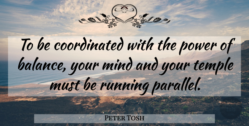 Peter Tosh Quote About Running, Mind, Balance: To Be Coordinated With The...