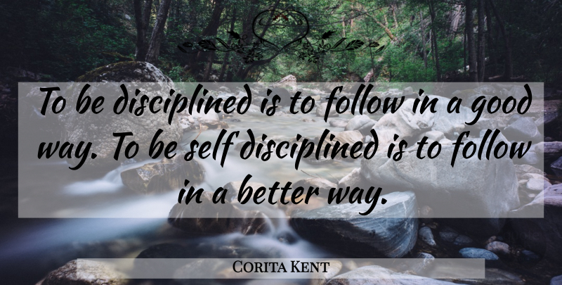 Corita Kent Quote About Self, Way, Productivity: To Be Disciplined Is To...