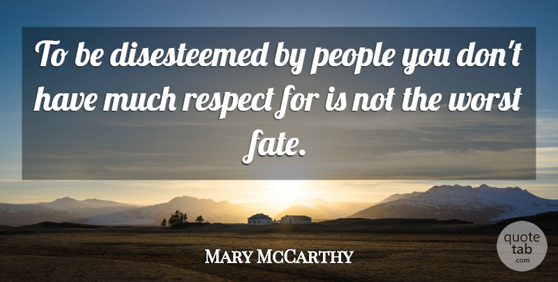 Mary McCarthy Quote About Fate, People, Worst: To Be Disesteemed By People...