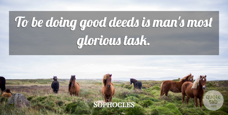 Sophocles Quote About Men, Deeds Done, Kind Deeds: To Be Doing Good Deeds...