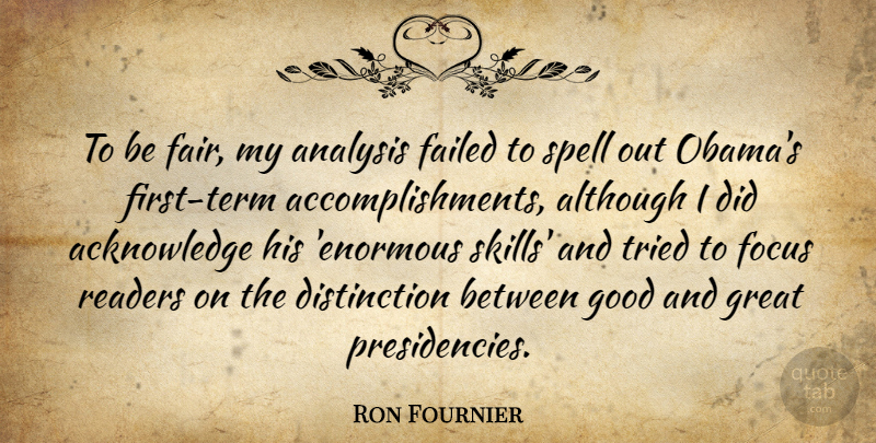 Ron Fournier Quote About Although, Analysis, Failed, Good, Great: To Be Fair My Analysis...