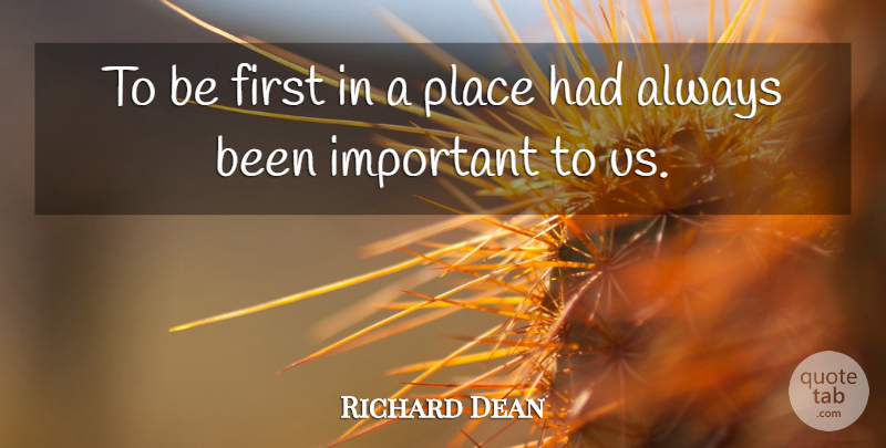 Richard Dean Quote About undefined: To Be First In A...