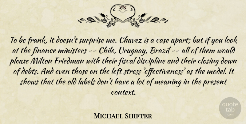 Michael Shifter Quote About Brazil, Case, Chavez, Closing, Discipline: To Be Frank It Doesnt...