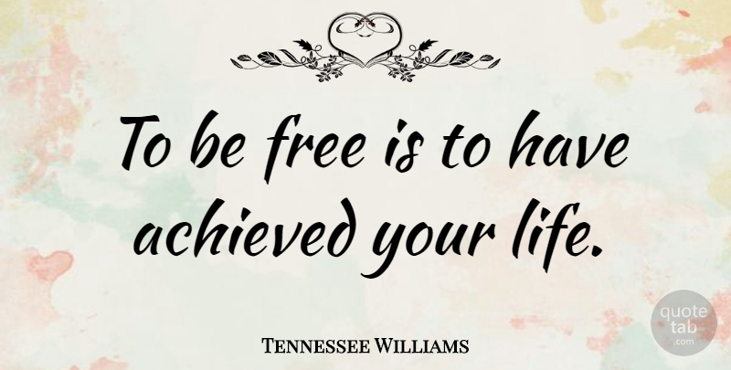Tennessee Williams Quote About Life, Live By, Life Changing: To Be Free Is To...