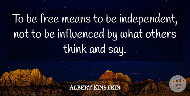 Albert Einstein Quote About Mean, Independent, Thinking: To Be Free Means To...