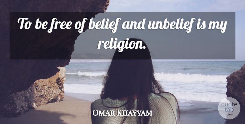 Omar Khayyam Quote About Belief, Unbelief: To Be Free Of Belief...