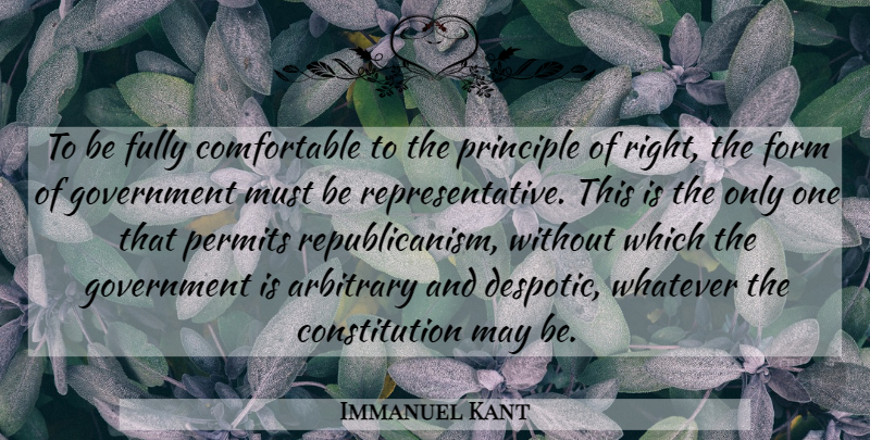 Immanuel Kant Quote About Arbitrary, Constitution, Form, Fully, Government: To Be Fully Comfortable To...