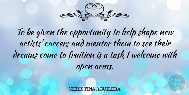 Christina Aguilera Quote About Dream, Opportunity, Artist: To Be Given The Opportunity...