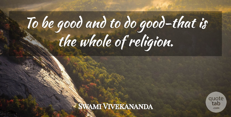 Swami Vivekananda Quote About Be Good, Whole: To Be Good And To...