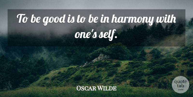 Oscar Wilde Quote About Self, Harmony, Be Good: To Be Good Is To...
