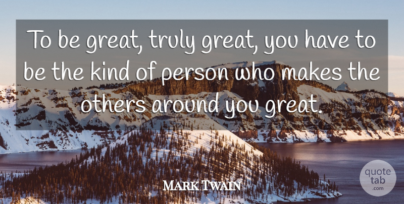 Mark Twain Quote About Kind, Persons: To Be Great Truly Great...