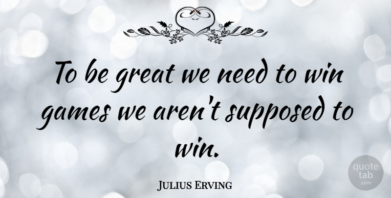 Julius Erving Quote About Sports, Winning, Games: To Be Great We Need...