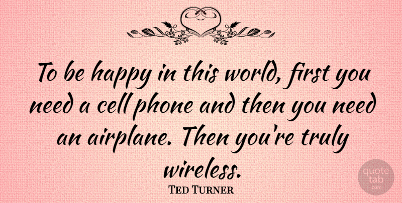 Ted Turner Quote About Happiness, Airplane, Phones: To Be Happy In This...