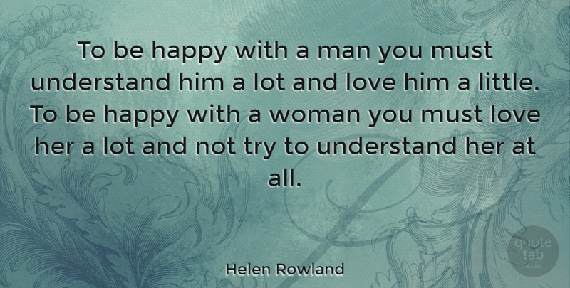 Helen Rowland Quote About Being Happy, Men, Trying: To Be Happy With A...