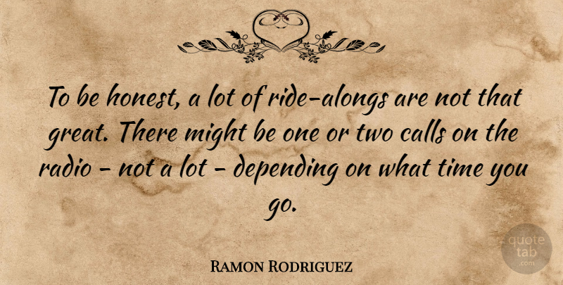 Ramon Rodriguez Quote About Calls, Depending, Great, Might, Time: To Be Honest A Lot...