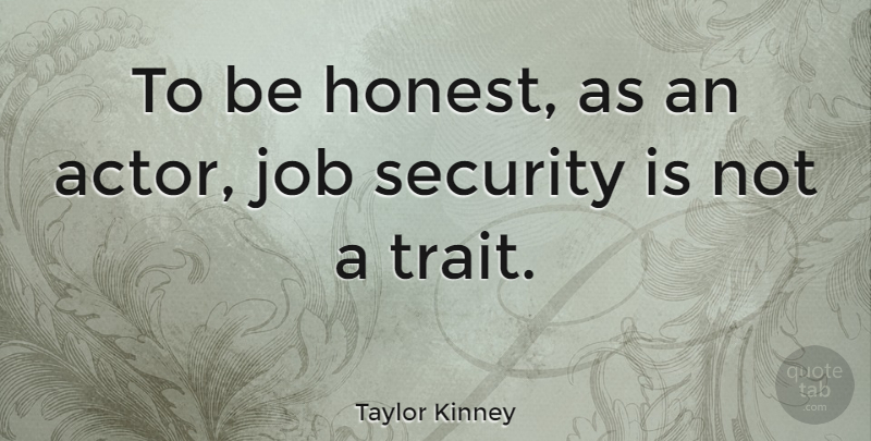 Taylor Kinney Quote About Jobs, Actors, Honest: To Be Honest As An...