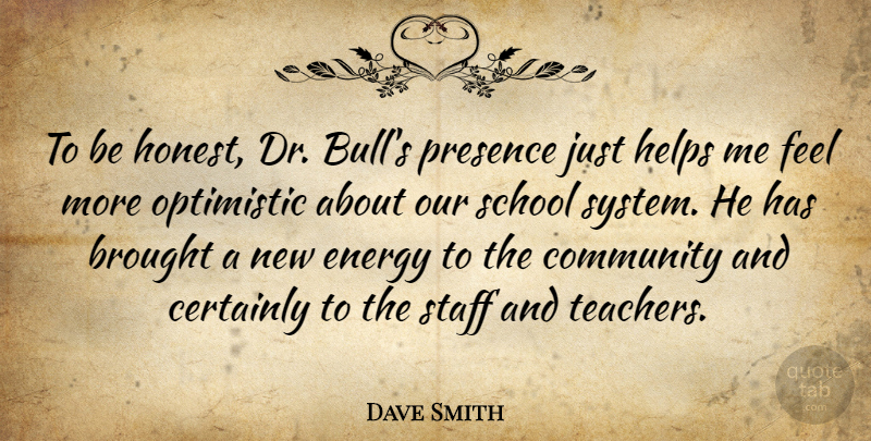 Dave Smith Quote About Brought, Certainly, Community, Energy, Helps: To Be Honest Dr Bulls...