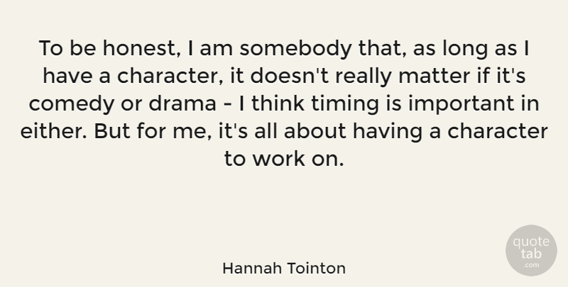 Hannah Tointon Quote About Drama, Matter, Somebody, Timing, Work: To Be Honest I Am...