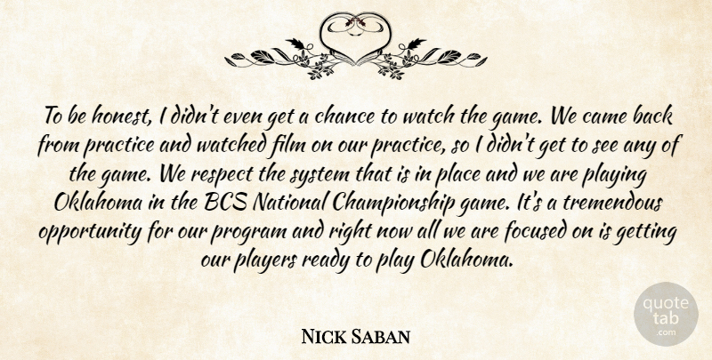 Nick Saban Quote About Came, Chance, Focused, National, Oklahoma: To Be Honest I Didnt...