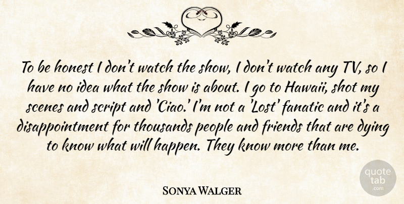 Sonya Walger Quote About Disappointment, Ideas, People: To Be Honest I Dont...