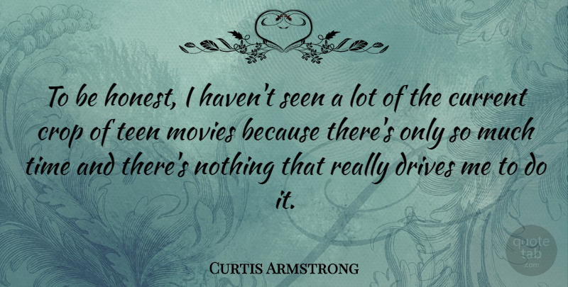 Curtis Armstrong Quote About Honest, Currents, Crops: To Be Honest I Havent...