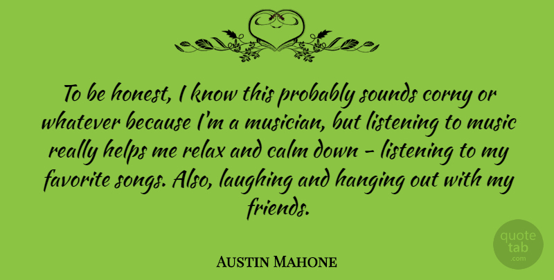 Austin Mahone Quote About Song, Laughing, Listening: To Be Honest I Know...