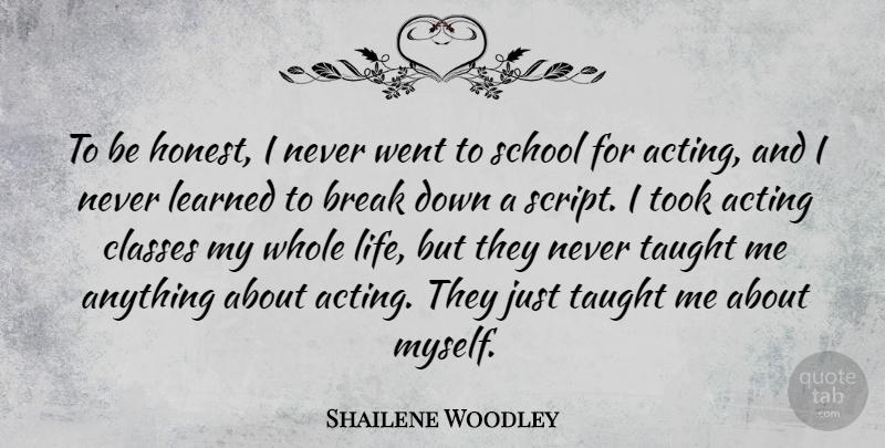 Shailene Woodley Quote About Break, Classes, Learned, Life, School: To Be Honest I Never...