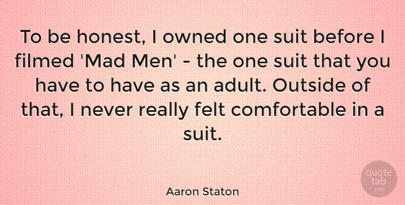 Aaron Staton Quote About Felt, Men, Outside, Owned, Suit: To Be Honest I Owned...