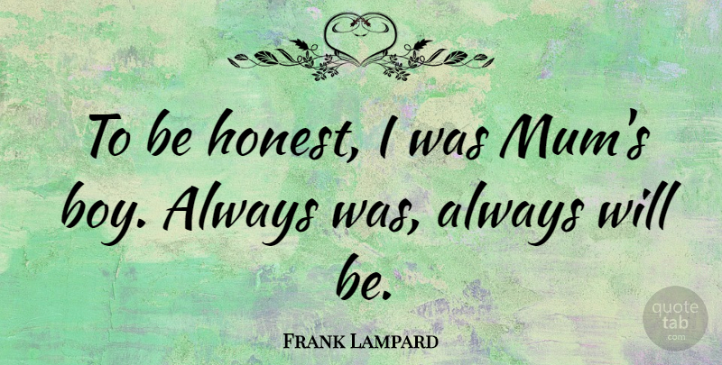 Frank Lampard Quote About Boys, Honest, Being Honest: To Be Honest I Was...