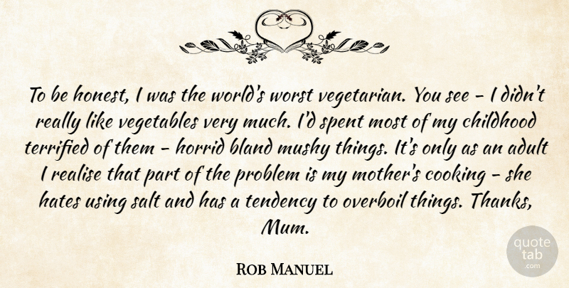 Rob Manuel Quote About Adult, Bland, Hates, Horrid, Problem: To Be Honest I Was...