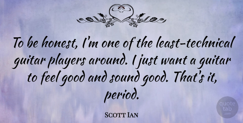 Scott Ian Quote About Player, Guitar, Feel Good: To Be Honest Im One...